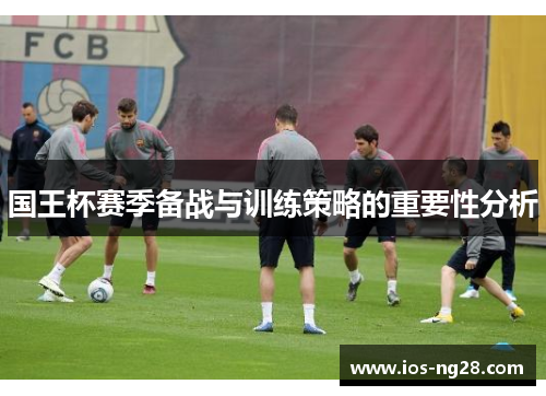 国王杯赛季备战与训练策略的重要性分析