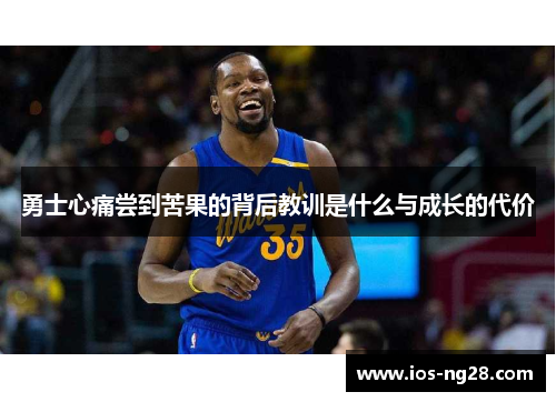 勇士心痛尝到苦果的背后教训是什么与成长的代价