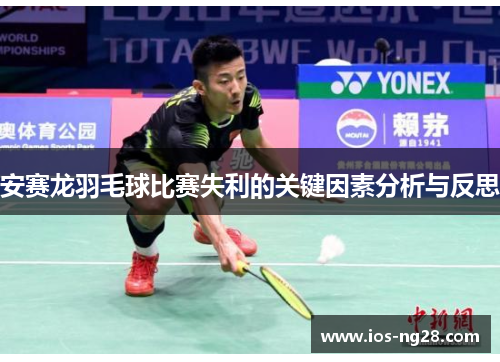 安赛龙羽毛球比赛失利的关键因素分析与反思