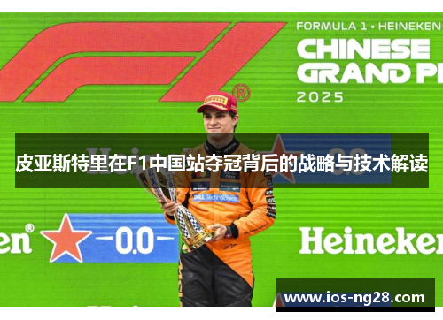 皮亚斯特里在F1中国站夺冠背后的战略与技术解读