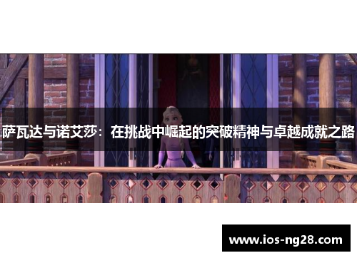 萨瓦达与诺艾莎：在挑战中崛起的突破精神与卓越成就之路