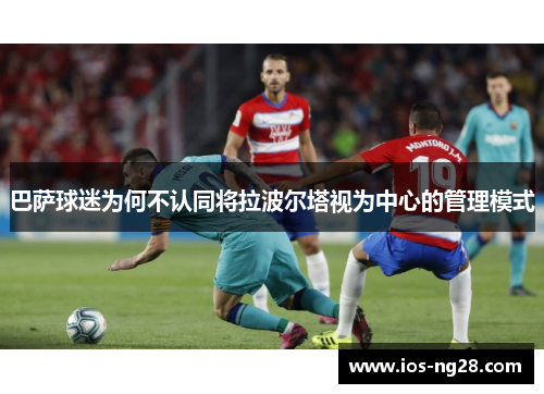 巴萨球迷为何不认同将拉波尔塔视为中心的管理模式