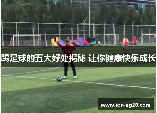 踢足球的五大好处揭秘 让你健康快乐成长