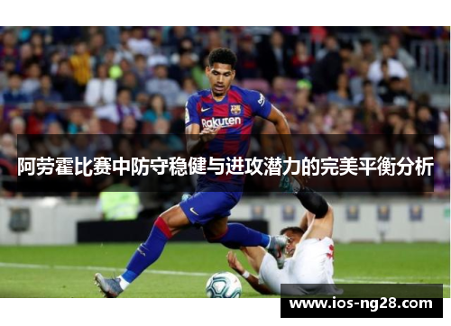 阿劳霍比赛中防守稳健与进攻潜力的完美平衡分析