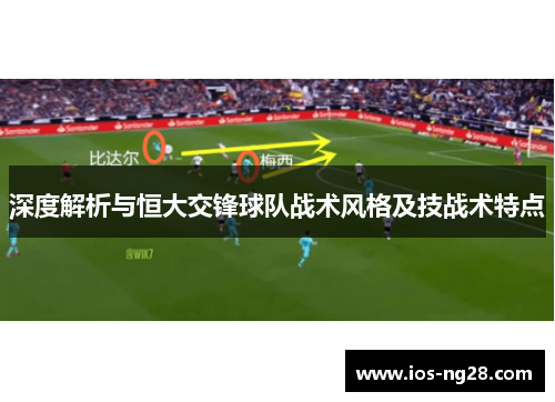 深度解析与恒大交锋球队战术风格及技战术特点