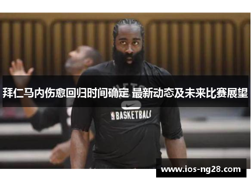 拜仁马内伤愈回归时间确定 最新动态及未来比赛展望