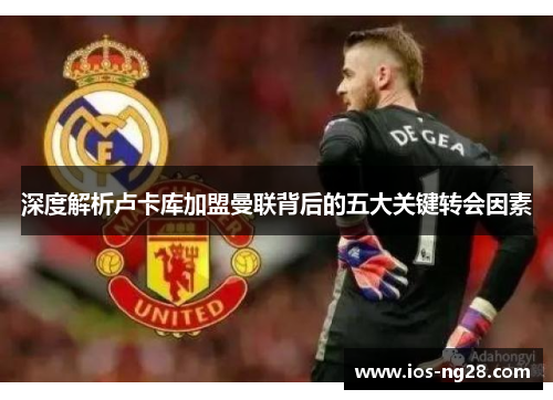 深度解析卢卡库加盟曼联背后的五大关键转会因素