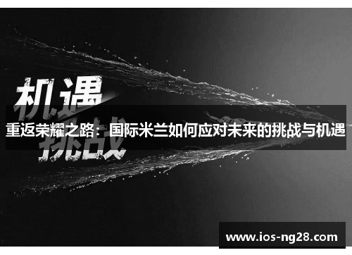 重返荣耀之路：国际米兰如何应对未来的挑战与机遇